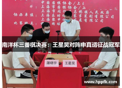 南洋杯三番棋决赛：王星昊对阵申真谞征战冠军