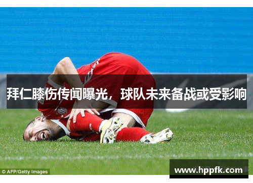 拜仁膝伤传闻曝光，球队未来备战或受影响